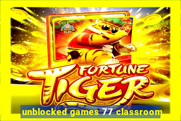 unblocked games 77 classroom